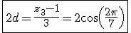 3$\fbox{2d=\frac{z_3-1}{3}=2cos(\frac{2\pi}{7})}